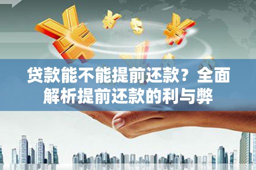 三重贷款能不能提前还款？全面解析提前还款的利与弊