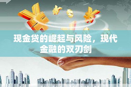 三重现金贷的崛起与风险，现代金融的双刃剑