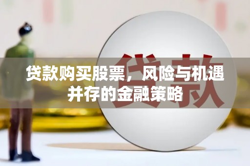 三重贷款购买股票，风险与机遇并存的金融策略