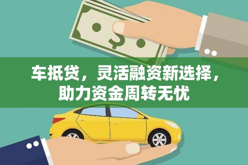 三重车抵贷，灵活融资新选择，助力资金周转无忧