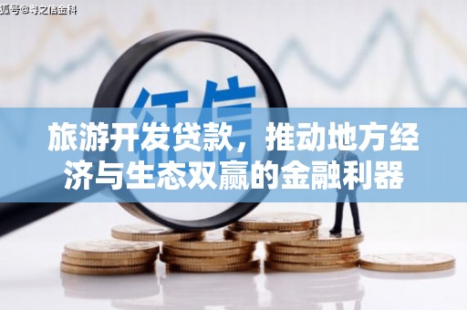 三重旅游开发贷款，推动地方经济与生态双赢的金融利器