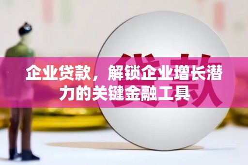 三重企业贷款，解锁企业增长潜力的关键金融工具