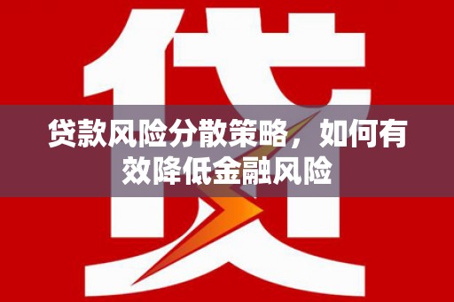 三重贷款风险分散策略，如何有效降低金融风险