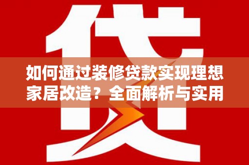 三重如何通过装修贷款实现理想家居改造？全面解析与实用指南
