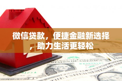 三重微信贷款，便捷金融新选择，助力生活更轻松