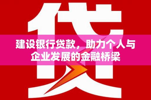 三重建设银行贷款，助力个人与企业发展的金融桥梁