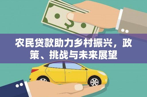 三重农民贷款助力乡村振兴，政策、挑战与未来展望