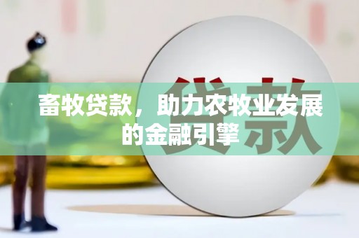 三重畜牧贷款，助力农牧业发展的金融引擎