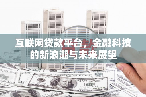 三重互联网贷款平台，金融科技的新浪潮与未来展望