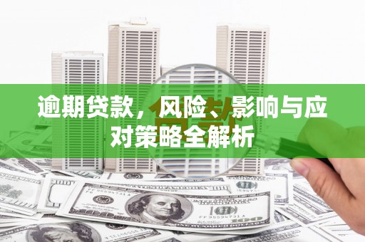 三重逾期贷款，风险、影响与应对策略全解析