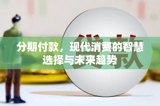 三重分期付款，现代消费的智慧选择与未来趋势
