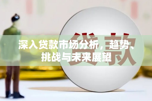 三重深入贷款市场分析，趋势、挑战与未来展望