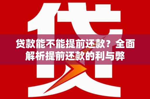 三重贷款能不能提前还款？全面解析提前还款的利与弊