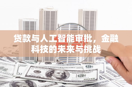 三重贷款与人工智能审批，金融科技的未来与挑战