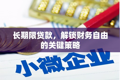 三重长期限贷款，解锁财务自由的关键策略