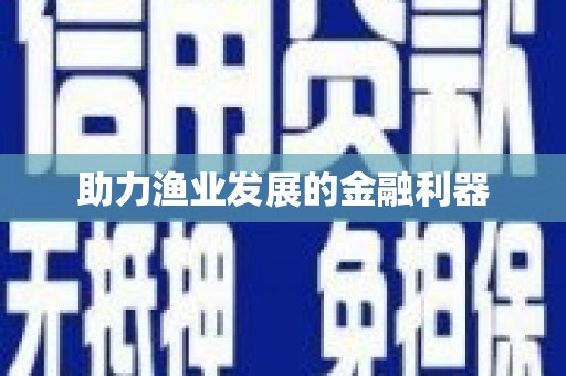 三重助力渔业发展的金融利器