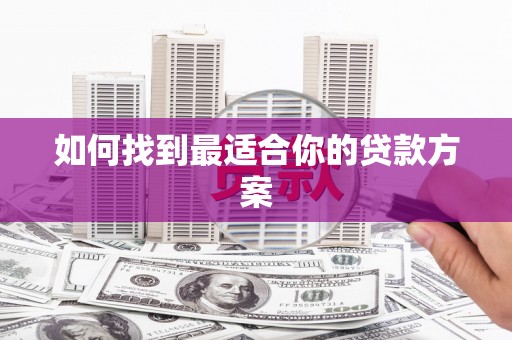 三重如何找到最适合你的贷款方案